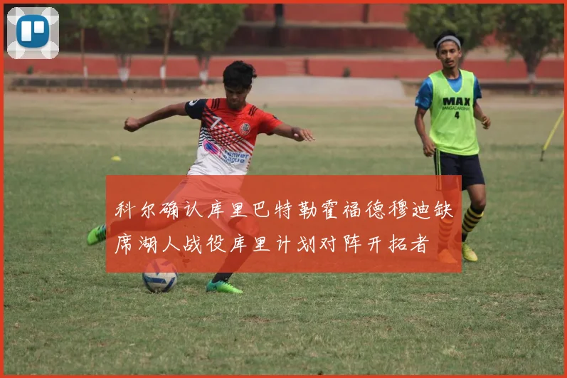科尔确认库里巴特勒霍福德穆迪缺席湖人战役库里计划对阵开拓者