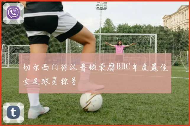 切尔西门将汉普顿荣膺BBC年度最佳女足球员称号